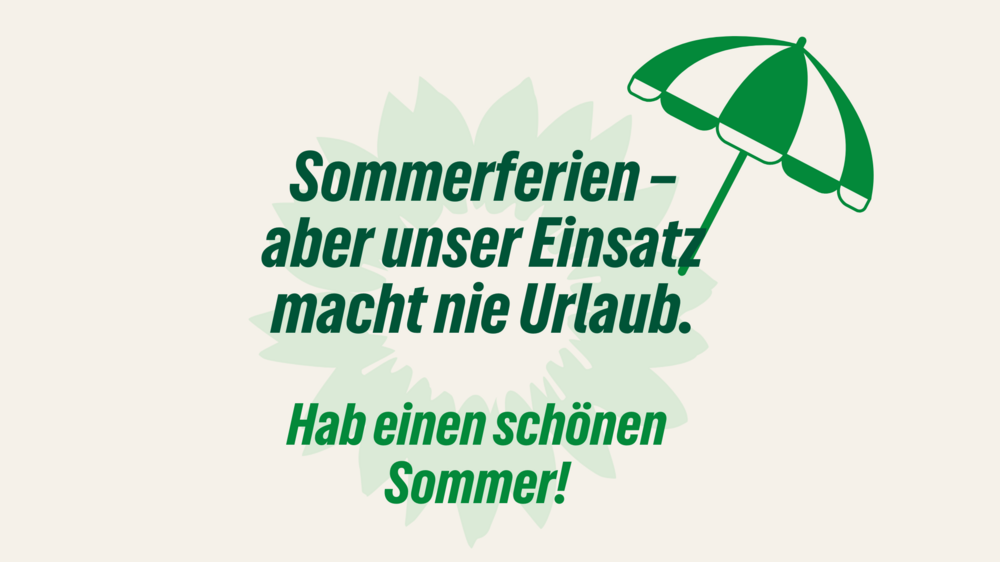 Grafik mit grünem Sonnenschirm und stilisierter Sonnenblume im Hintergrund. In grüner Schrift steht: „Sommerferien – aber unser Einsatz macht nie Urlaub. Hab einen schönen Sommer!“