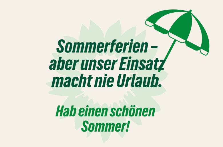 Grafik mit grünem Sonnenschirm und stilisierter Sonnenblume im Hintergrund. In grüner Schrift steht: „Sommerferien – aber unser Einsatz macht nie Urlaub. Hab einen schönen Sommer!“