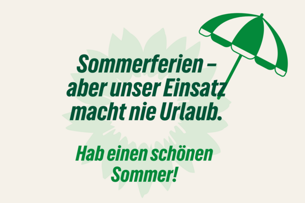 Grafik mit grünem Sonnenschirm und stilisierter Sonnenblume im Hintergrund. In grüner Schrift steht: „Sommerferien – aber unser Einsatz macht nie Urlaub. Hab einen schönen Sommer!“